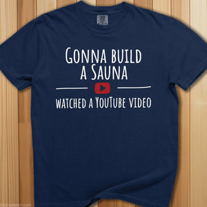 Gonna Build a Sauna Watched YouTube T-Shirt - SaunaMerch