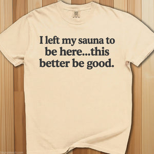 I Left My Sauna To Be Here T-Shirt - SaunaMerch