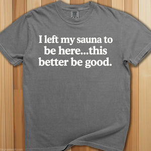 I Left My Sauna To Be Here T-Shirt - SaunaMerch