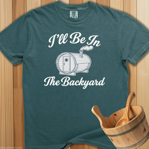 I'll Be In The Backyard Sauna T-Shirt - SaunaMerch