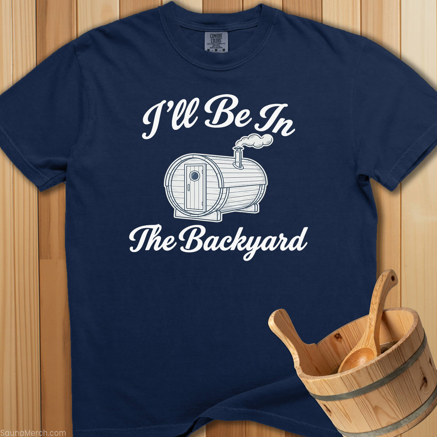 I'll Be In The Backyard Sauna T-Shirt - SaunaMerch