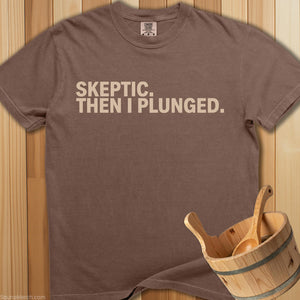 Skeptic Then I Plunged T-Shirt - SaunaMerch