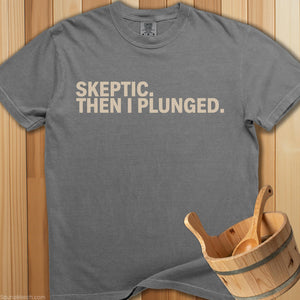 Skeptic Then I Plunged T-Shirt - SaunaMerch