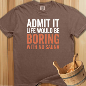 Admit It Life Would Be Boring T-Shirt - SaunaMerch