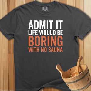 Admit It Life Would Be Boring T-Shirt - SaunaMerch