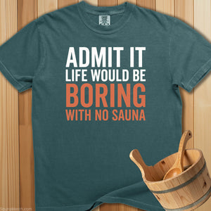Admit It Life Would Be Boring T-Shirt - SaunaMerch