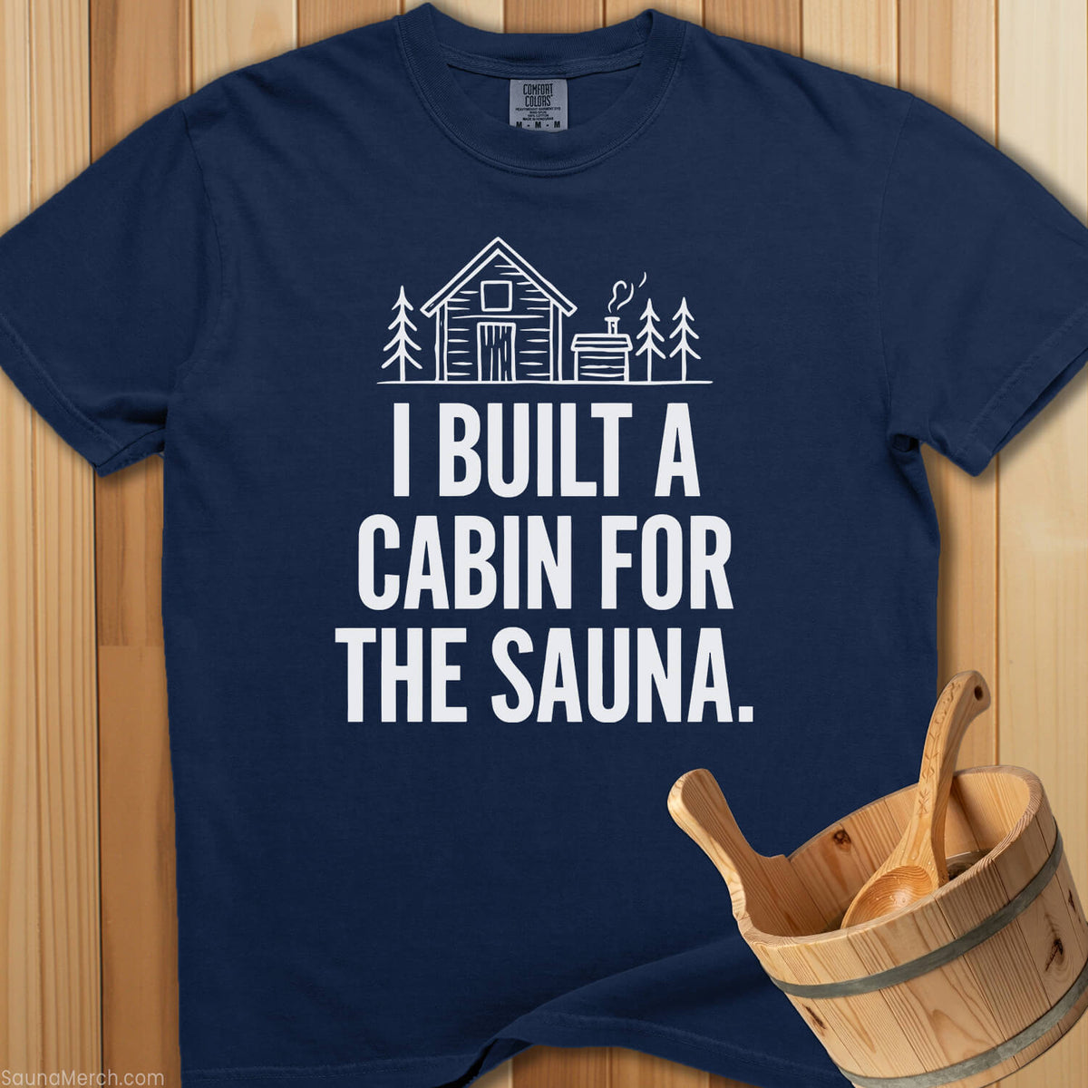 Built a Cabin For The Sauna T-Shirt - SaunaMerch