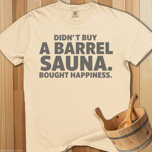 Didn't Buy a Barrel Bought Happiness T-Shirt - SaunaMerch