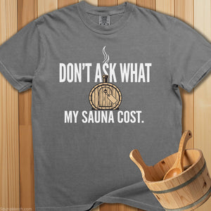 Don't Ask What My Sauna Cost - Grey