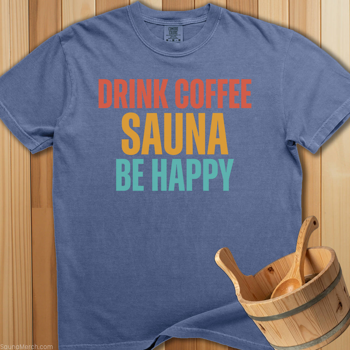 Drink Coffee Sauna Be Happy T-Shirt - SaunaMerch