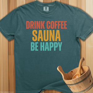 Drink Coffee Sauna Be Happy T-Shirt - SaunaMerch