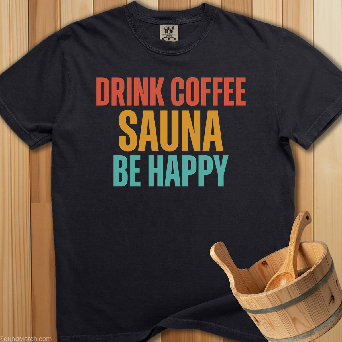 Drink Coffee Sauna Be Happy T-Shirt - SaunaMerch