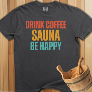 Drink Coffee Sauna Be Happy T-Shirt - SaunaMerch