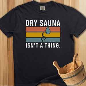 Dry Sauna Isn't a Thing T-Shirt - Black