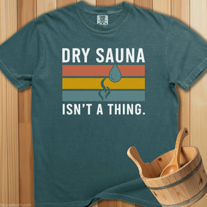 Dry Sauna Isn't a Thing T-Shirt - Blue Spruce