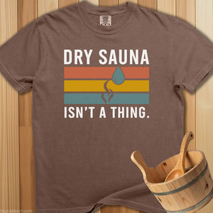 Dry Sauna Isn't a Thing T-Shirt - Espresso