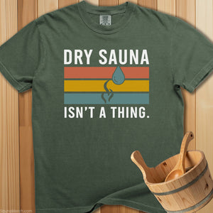 Dry Sauna Isn't a Thing T-Shirt - Moss