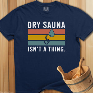 Dry Sauna Isn't a Thing T-Shirt - Navy