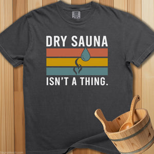 Dry Sauna Isn't a Thing T-Shirt - Pepper