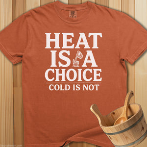 Heat Is a Choice Cold Is Not T-Shirt - SaunaMerch