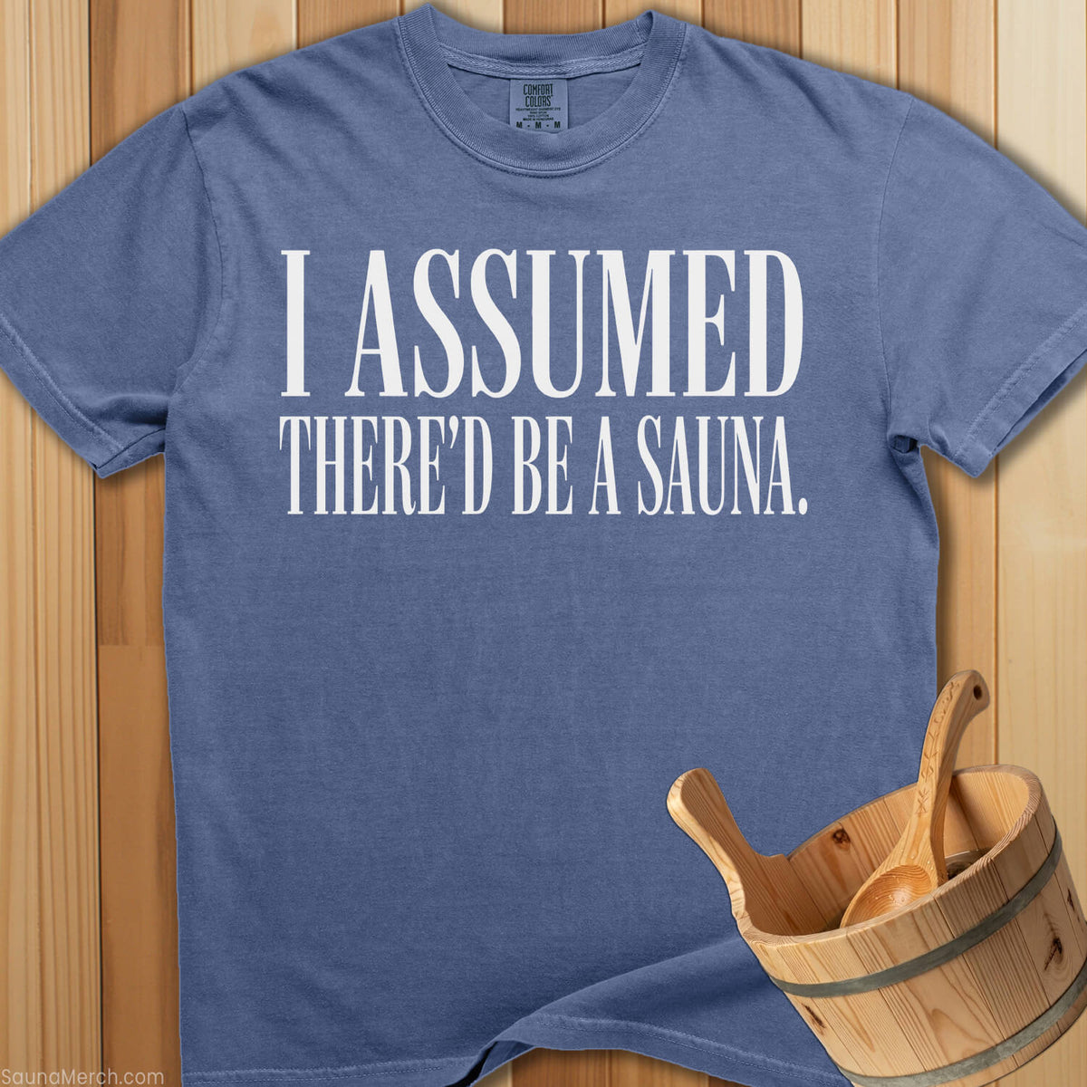 I Assumed There’d Be a Sauna T-Shirt - SaunaMerch
