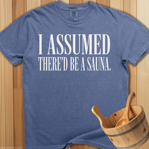 I Assumed There’d Be a Sauna T-Shirt - SaunaMerch