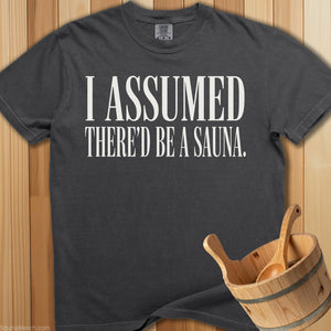 I Assumed There’d Be a Sauna T-Shirt - SaunaMerch