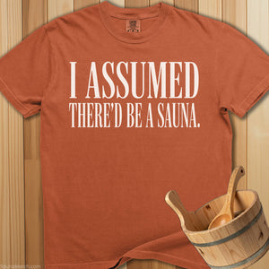 I Assumed There’d Be a Sauna T-Shirt - SaunaMerch
