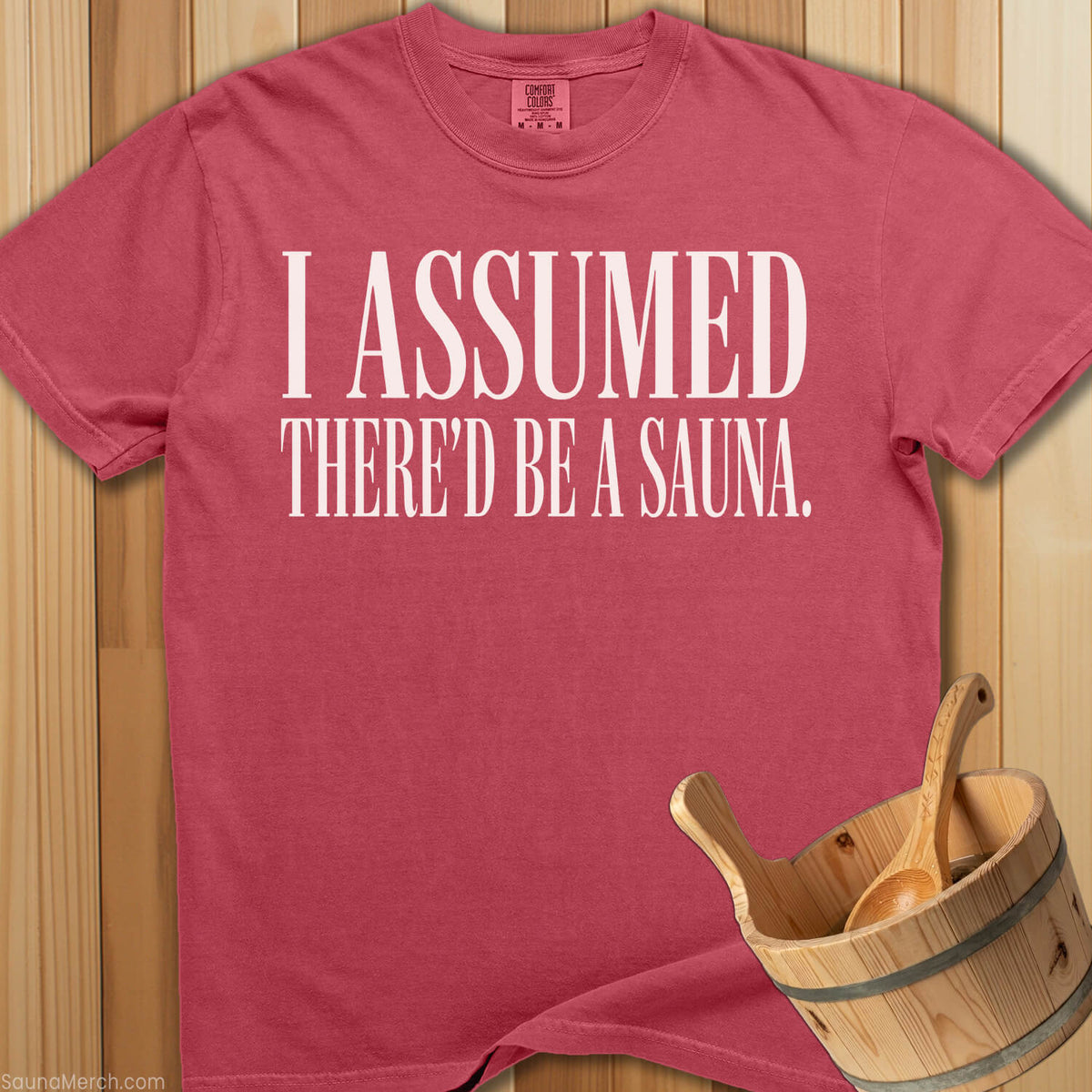 I Assumed There’d Be a Sauna T-Shirt - SaunaMerch