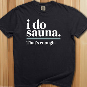 I Do Sauna, That's Enough T-Shirt - SaunaMerch