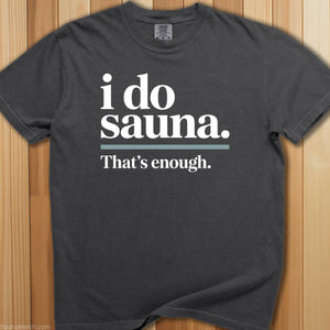 I Do Sauna, That's Enough T-Shirt - SaunaMerch