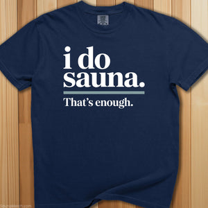 I Do Sauna, That's Enough T-Shirt - SaunaMerch