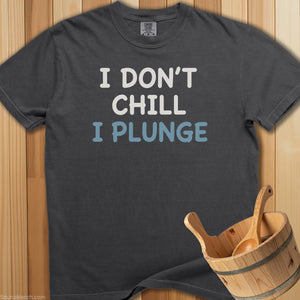 I Don't Chill I Plunge T-Shirt - SaunaMerch