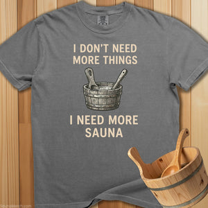 I Don't Need More Things, I Need More Sauna - SaunaMerch