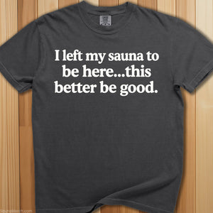 I Left My Sauna To Be Here T-Shirt - SaunaMerch