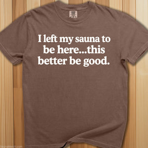 I Left My Sauna To Be Here T-Shirt - SaunaMerch