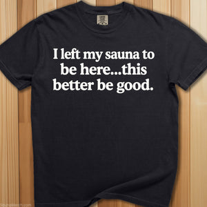 I Left My Sauna To Be Here T-Shirt - SaunaMerch