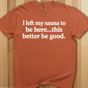 I Left My Sauna To Be Here T-Shirt - SaunaMerch