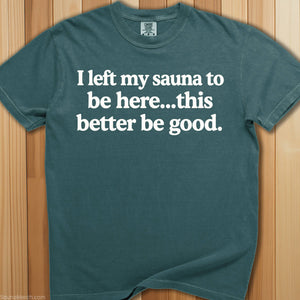 I Left My Sauna To Be Here T-Shirt - SaunaMerch