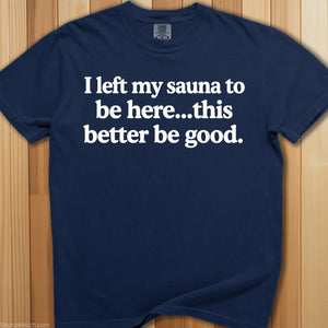 I Left My Sauna To Be Here T-Shirt - SaunaMerch