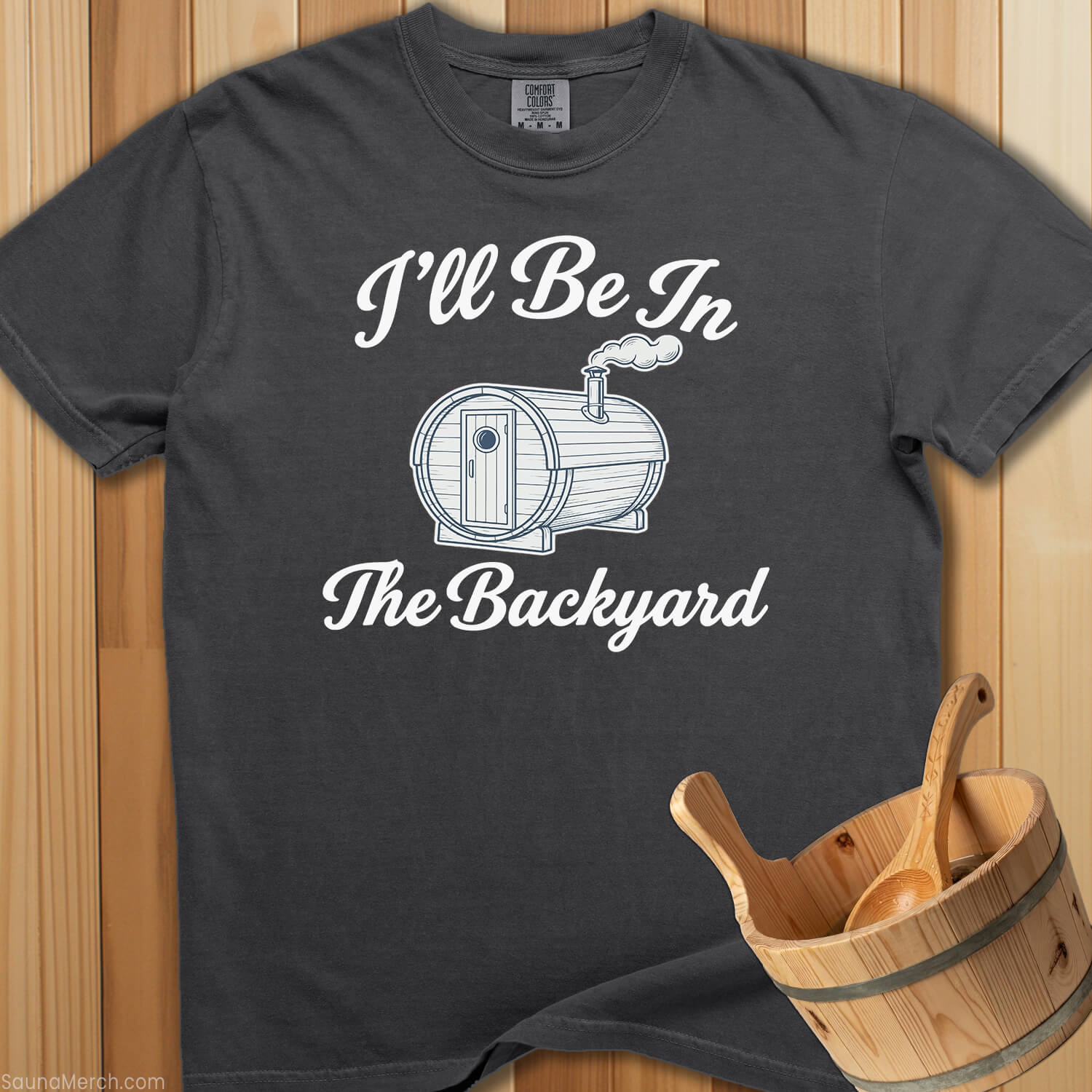 I'll Be In The Backyard Sauna T-Shirt - SaunaMerch