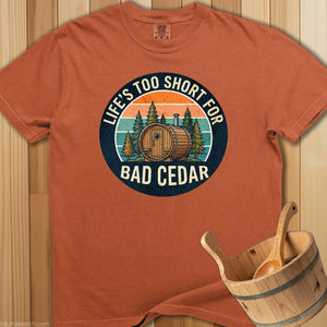 Life's Too Short For Bad Cedar T-Shirt - SaunaMerch