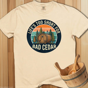 Life's Too Short For Bad Cedar T-Shirt - SaunaMerch