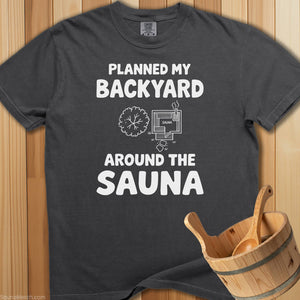 Planned My Backyard Around Sauna T-Shirt - Pepper