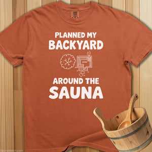Planned My Backyard Around Sauna T-Shirt - SaunaMerch