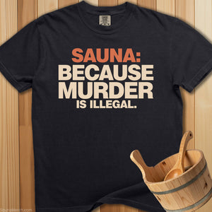 Sauna Because Murder Is Illegal T-Shirt - SaunaMerch