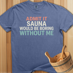 Sauna Would Be Boring Without Me T-Shirt - SaunaMerch