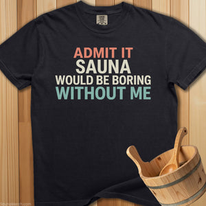 Sauna Would Be Boring Without Me T-Shirt - SaunaMerch
