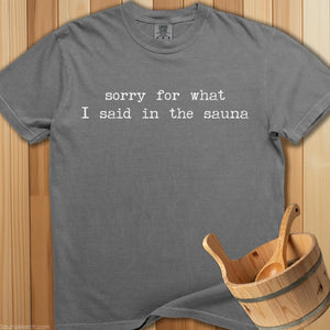 Sorry For What I Said In Sauna T-Shirt - SaunaMerch