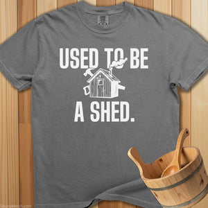 Used To Be a Shed T-Shirt - Grey